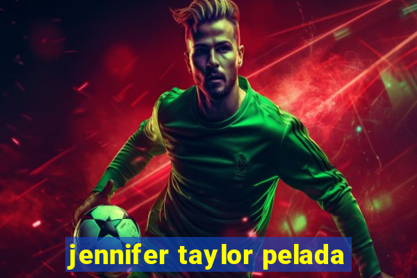 jennifer taylor pelada