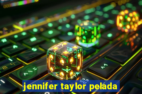 jennifer taylor pelada