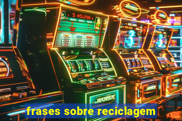 frases sobre reciclagem