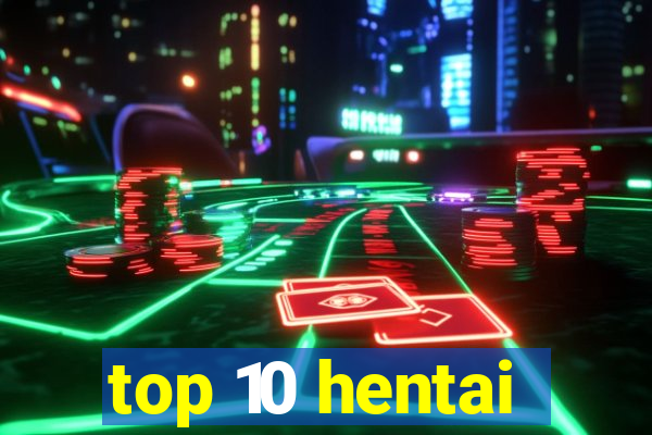 top 10 hentai