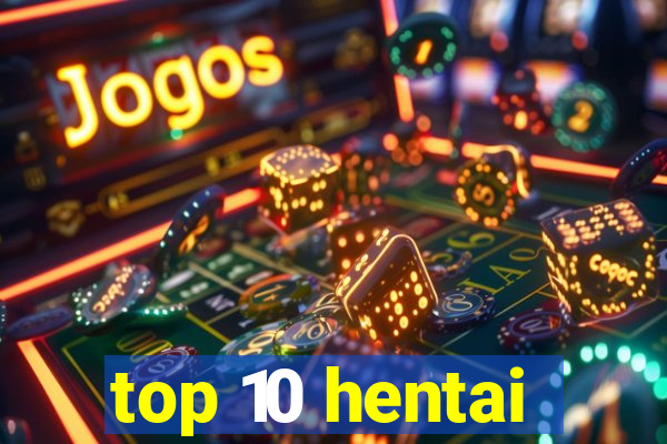 top 10 hentai