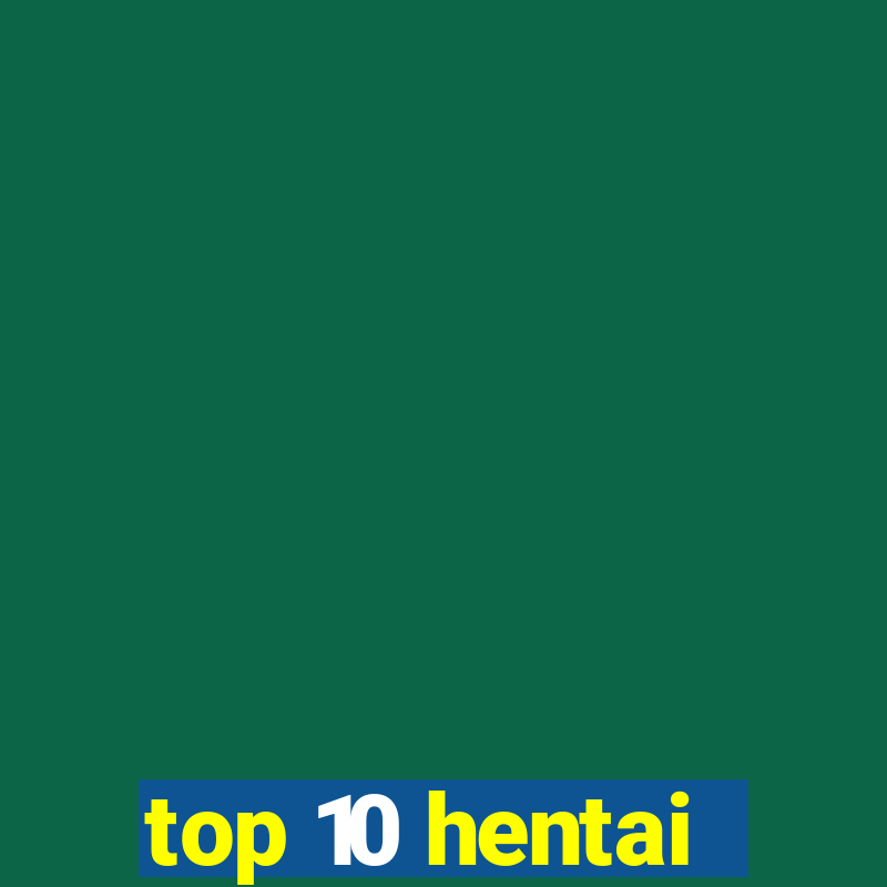 top 10 hentai