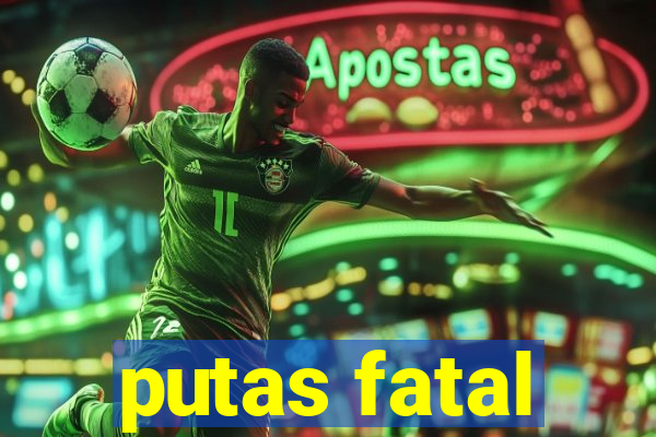 putas fatal