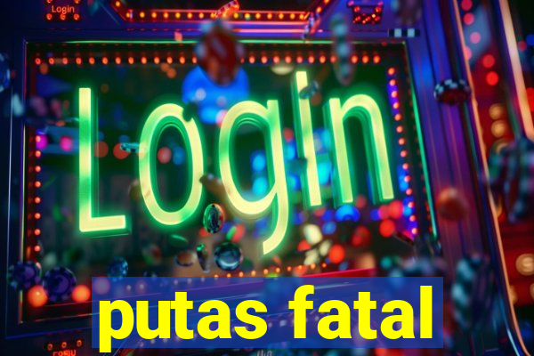 putas fatal