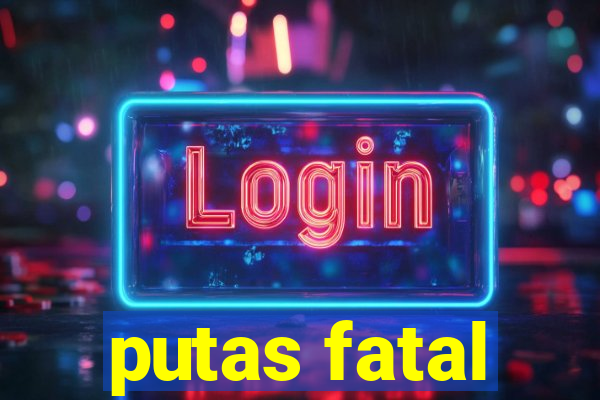 putas fatal