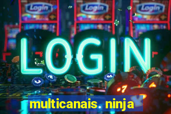 multicanais. ninja