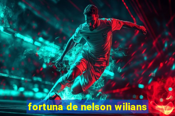 fortuna de nelson wilians