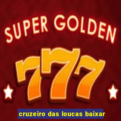 cruzeiro das loucas baixar