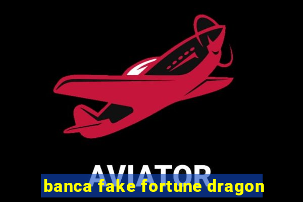 banca fake fortune dragon