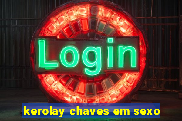 kerolay chaves em sexo