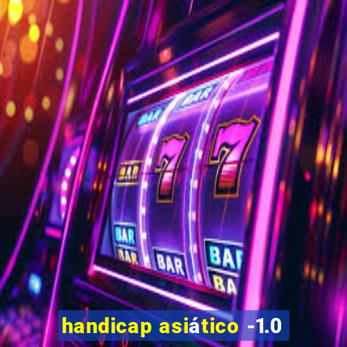 handicap asiático -1.0