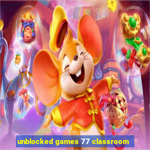 unblocked games 77 classroom