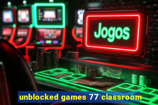 unblocked games 77 classroom