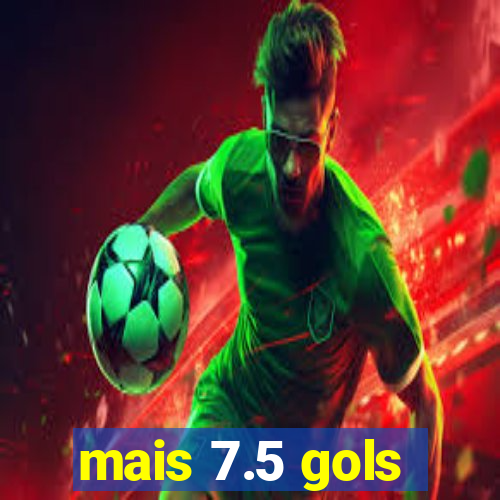 mais 7.5 gols