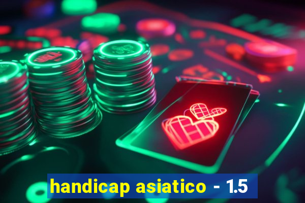 handicap asiatico - 1.5