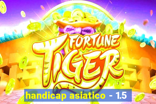 handicap asiatico - 1.5