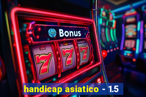 handicap asiatico - 1.5