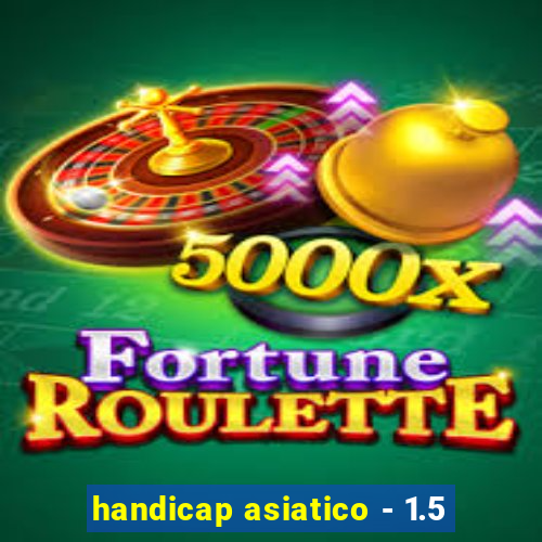 handicap asiatico - 1.5