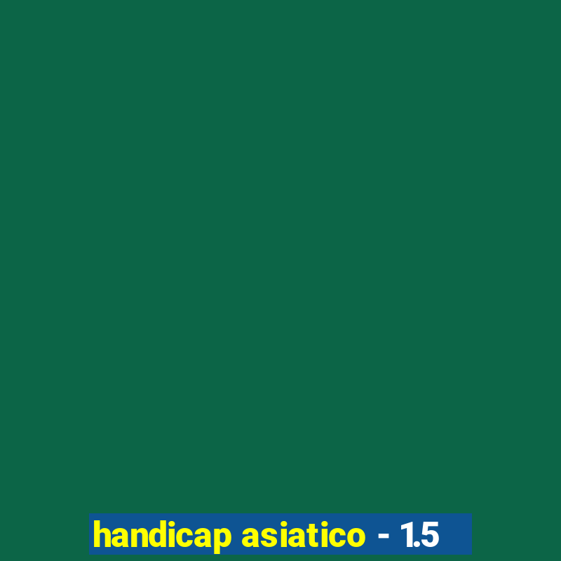 handicap asiatico - 1.5