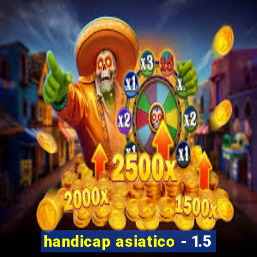 handicap asiatico - 1.5