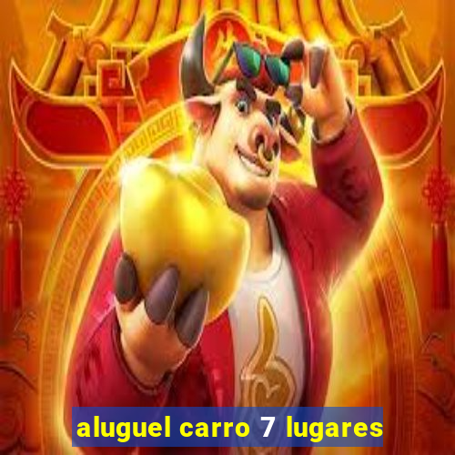 aluguel carro 7 lugares