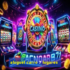 aluguel carro 7 lugares