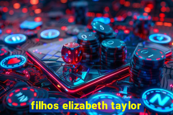 filhos elizabeth taylor