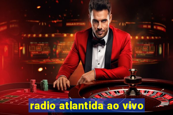 radio atlantida ao vivo