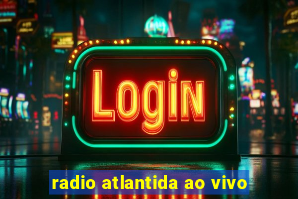 radio atlantida ao vivo