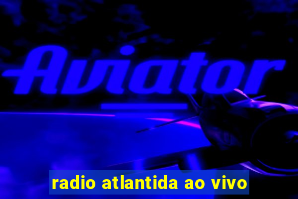 radio atlantida ao vivo