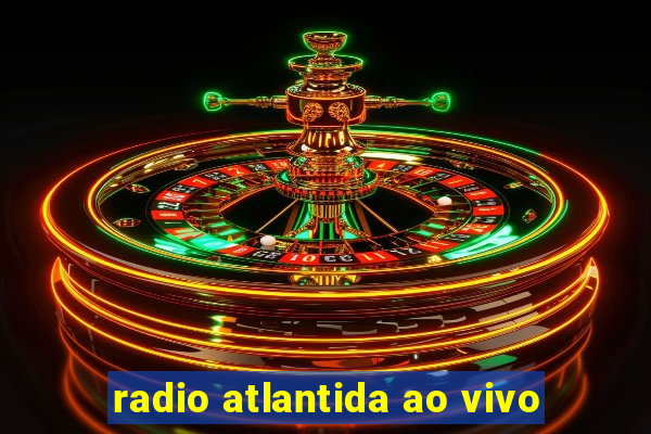 radio atlantida ao vivo