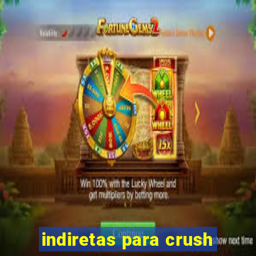 indiretas para crush