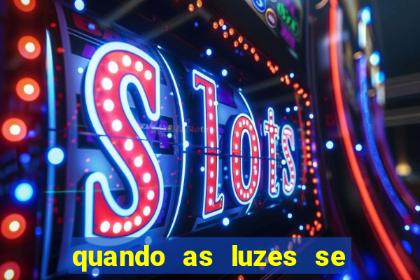 quando as luzes se apagam rede canais