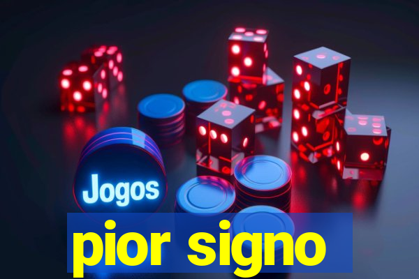 pior signo