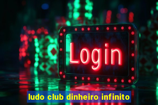 ludo club dinheiro infinito