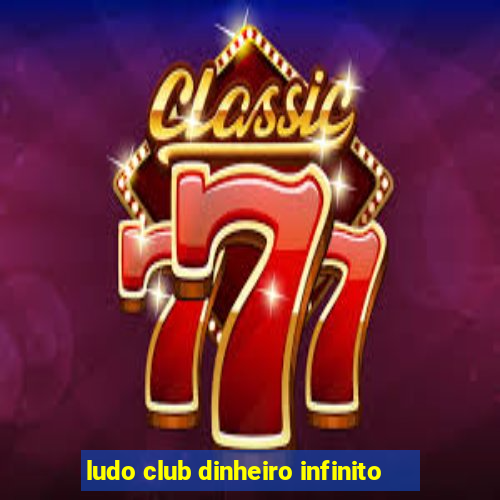 ludo club dinheiro infinito