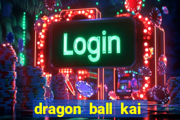 dragon ball kai legendado download