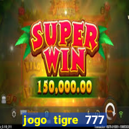 jogo tigre 777 como jogar