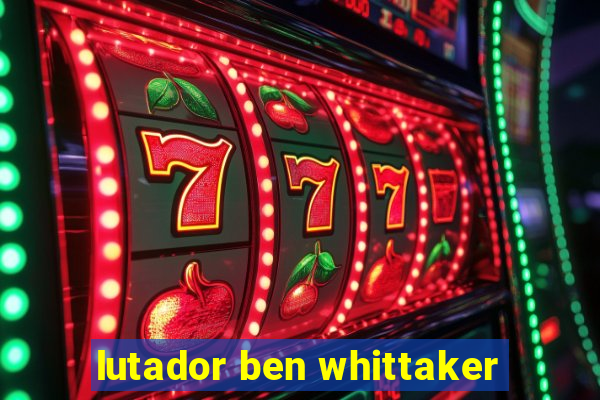 lutador ben whittaker