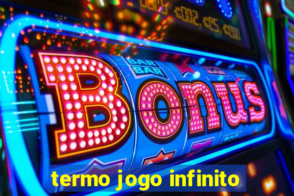 termo jogo infinito