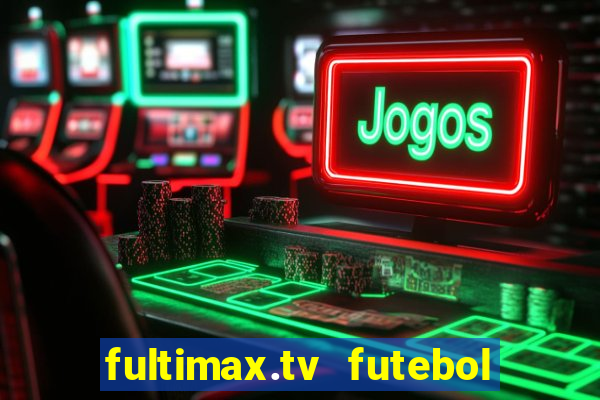 fultimax.tv futebol ao vivo