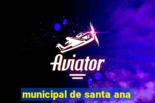 municipal de santa ana