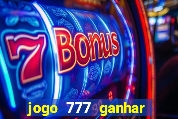 jogo 777 ganhar dinheiro de verdade