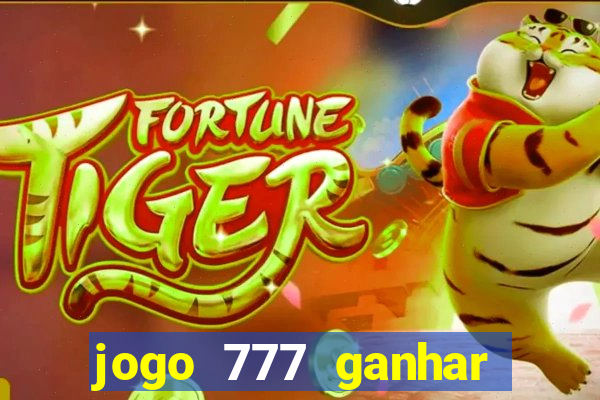 jogo 777 ganhar dinheiro de verdade