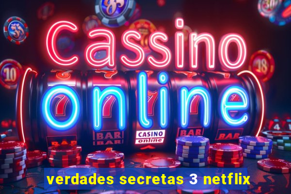 verdades secretas 3 netflix