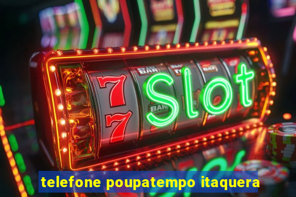 telefone poupatempo itaquera