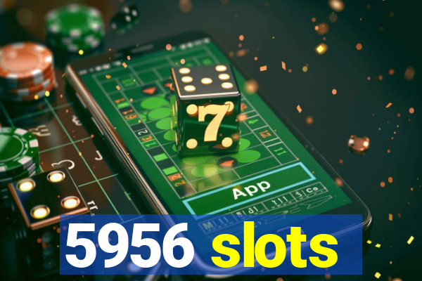 5956 slots