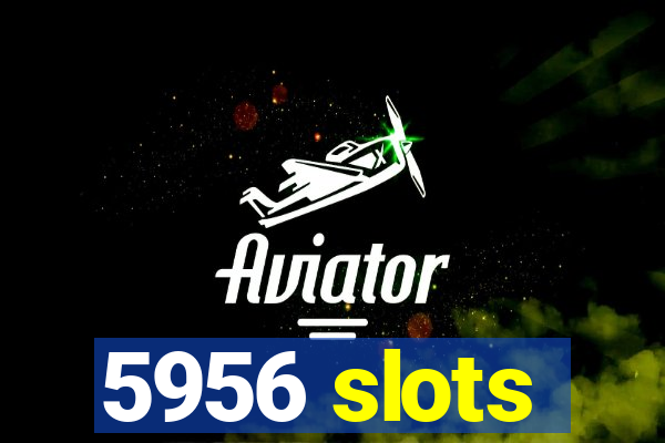 5956 slots