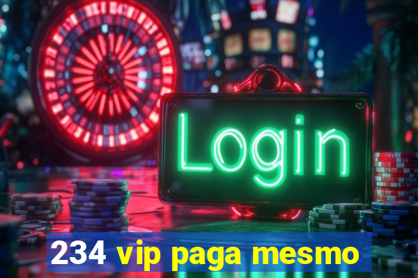 234 vip paga mesmo