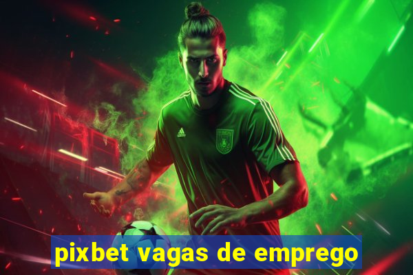 pixbet vagas de emprego